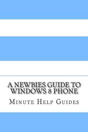 A Newbies Guide to Windows 8 Phone de Minute Help Guides