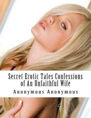 Secret Erotic Tales Confessions of an Unfaithful Wife de Anonymous