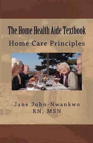 The Home Health Aide Textbook de Msn Jane C. John-Nwankwo Rn