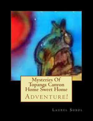 Mysteries of Topanga Canyon Home Sweet Home de Sobol, Laurel Marie