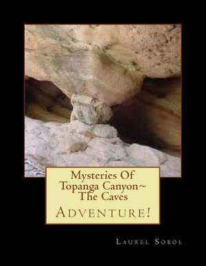 Mysteries of Topanga Canyon the Caves de Sobol, Laurel Marie