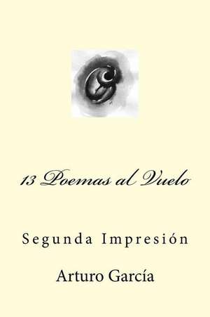 13 Poemas Al Vuelo de Arturo Garcia