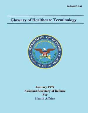 Glossary of Healthcare Terminology (Dod 6015.1-M) de Department Of Defense