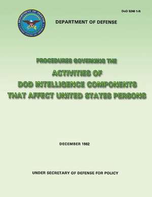 Procedures Governing the Activities of Dod Intelligence Components That Affect United States Persons (Dod 5240 1-R) de Department Of Defense