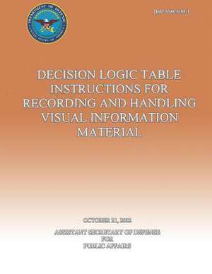 Decision Logic Table Instructions for Recording and Handling Visual Information Material (Dod 5040.6-M-1) de Department Of Defense