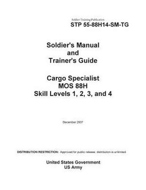 Soldier Training Publication Stp 55-88h14-SM-Tg Soldier's Manual and Trainer's Guide Cargo Specialist Mos 88h Skill Levels 1, 2, 3, and 4 de United States Government Us Army