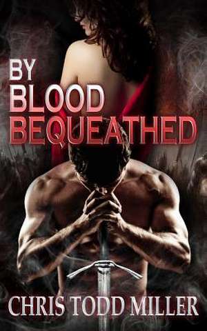 By Blood Bequeathed de Chris Miller