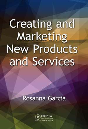 Creating and Marketing New Products and Services de Rosanna Garcia