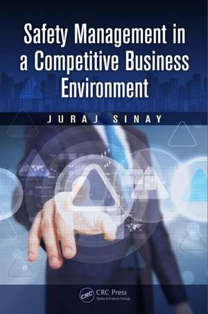 Safety Management in a Competitive Business Environment de Juraj Sinay