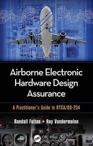 Airborne Electronic Hardware Design Assurance: A Practitioner's Guide to RTCA/DO-254 de Randall Fulton