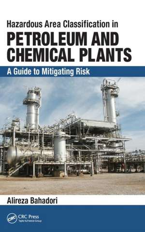 Hazardous Area Classification in Petroleum and Chemical Plants: A Guide to Mitigating Risk de Alireza Bahadori