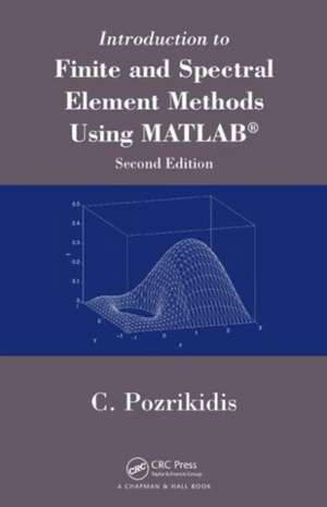 Introduction to Finite and Spectral Element Methods Using MATLAB de Constantine Pozrikidis