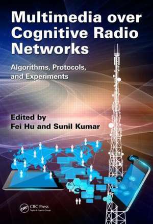 Multimedia over Cognitive Radio Networks: Algorithms, Protocols, and Experiments de Fei Hu