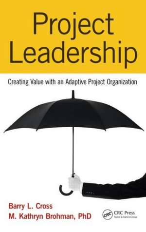 Project Leadership: Creating Value with an Adaptive Project Organization de Barry L. Cross