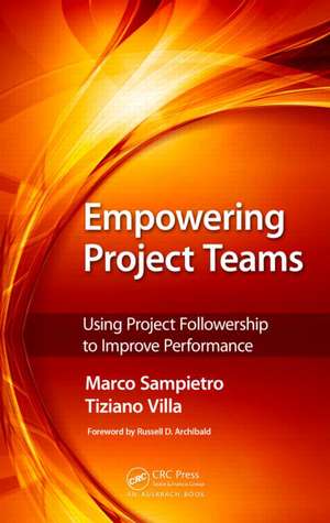 Empowering Project Teams: Using Project Followership to Improve Performance de Marco Sampietro