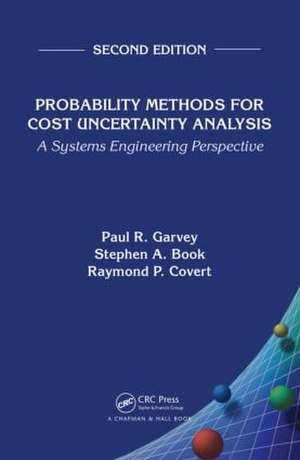 Probability Methods for Cost Uncertainty Analysis: A Systems Engineering Perspective, Second Edition de Paul R. Garvey