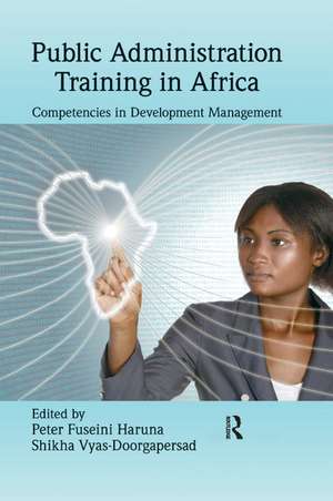 Public Administration Training in Africa: Competencies in Development Management de Peter Fuseini Haruna