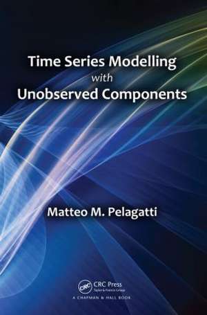 Time Series Modelling with Unobserved Components de Matteo M. Pelagatti