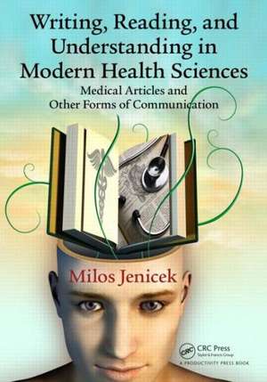 Writing, Reading, and Understanding in Modern Health Sciences: Medical Articles and Other Forms of Communication de Milos Jenicek