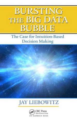 Bursting the Big Data Bubble: The Case for Intuition-Based Decision Making de Jay Liebowitz