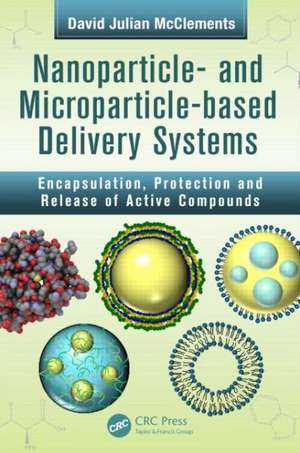 Nanoparticle- and Microparticle-based Delivery Systems: Encapsulation, Protection and Release of Active Compounds de David Julian McClements