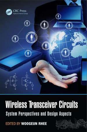 Wireless Transceiver Circuits: System Perspectives and Design Aspects de Woogeun Rhee