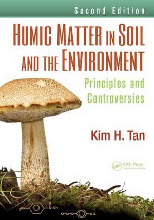 Humic Matter in Soil and the Environment: Principles and Controversies, Second Edition de Kim H. Tan