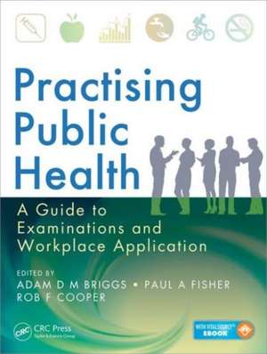 Practising Public Health: A Guide to Examinations and Workplace Application de Adam D M Briggs