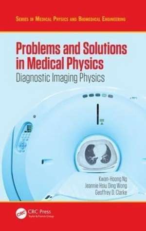 Problems and Solutions in Medical Physics: Diagnostic Imaging Physics de Kwan Hoong Ng