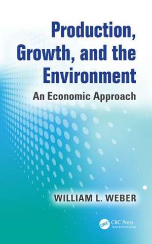 Production, Growth, and the Environment: An Economic Approach de William L. Weber