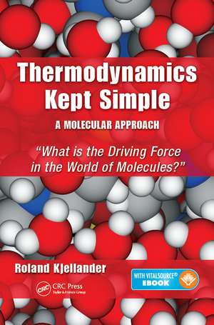 Thermodynamics Kept Simple - A Molecular Approach: What is the Driving Force in the World of Molecules? de Roland Kjellander