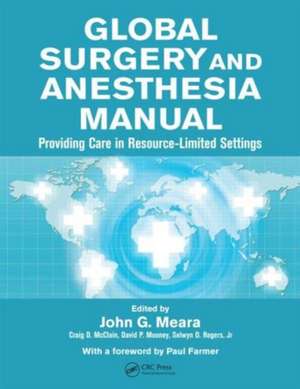 Global Surgery and Anesthesia Manual: Providing Care in Resource-limited Settings de MD, DMD, MBA, FACS, FRACS, John G. Meara