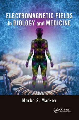 Electromagnetic Fields in Biology and Medicine de Marko S. Markov