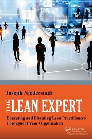 The Lean Expert: Educating and Elevating Lean Practitioners Throughout Your Organization de Joseph Niederstadt