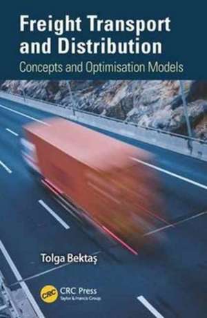 Freight Transport and Distribution: Concepts and Optimisation Models de Tolga Bektas