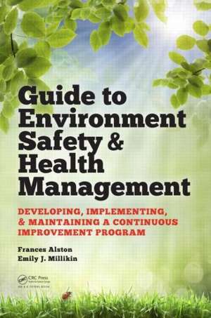 Guide to Environment Safety and Health Management: Developing, Implementing, and Maintaining a Continuous Improvement Program de Frances Alston