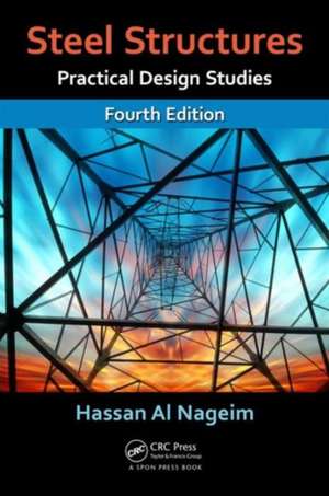 Steel Structures: Practical Design Studies, Fourth Edition de Hassan Al Nageim