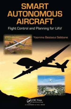 Smart Autonomous Aircraft: Flight Control and Planning for UAV de Yasmina Bestaoui Sebbane