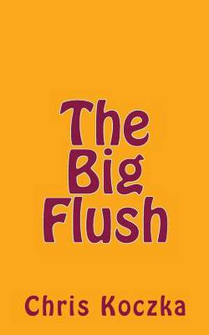 The Big Flush de Chris Koczka