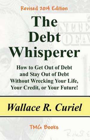 The Debt Whisperer de Wallace R. Curiel