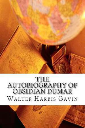 The Autobiography of Obsidian Dumar de MR Walter Harris Gavin