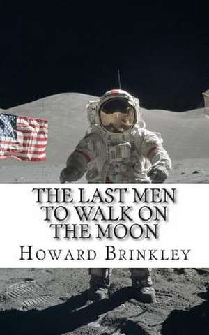 The Last Men to Walk on the Moon de Howard Brinkley