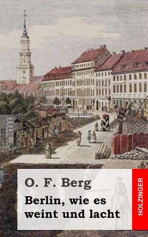 Berlin, Wie Es Weint Und Lacht de O. F. Berg