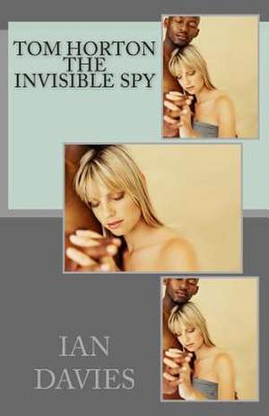 Tom Horton - The Invisible Spy de Ian Davies