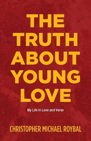 The Truth about Young Love de Christopher Michael Roybal