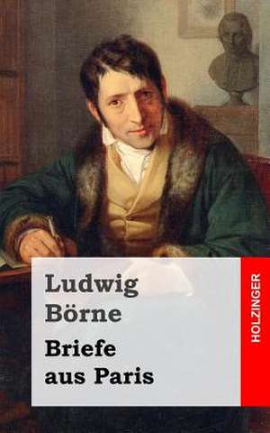 Briefe Aus Paris de Ludwig Borne