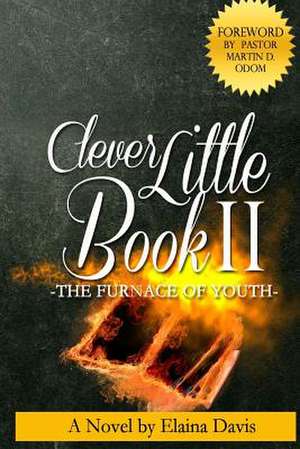 Clever Little Book II the Furnace of Youth de Elaina Davis