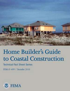 Home Builder's Guide to Coastal Construction (Technical Fact Sheet Series - Fema P-499 / December 2010) de U. S. Department of Homeland Security