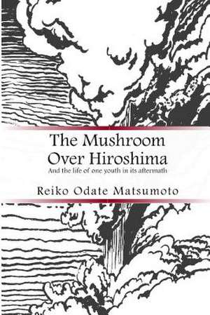 The Mushroom Over Hiroshima de Reiko Odate Matsumoto