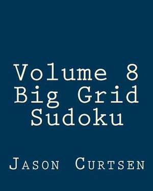 Volume 8 Big Grid Sudoku de Jason Curtsen